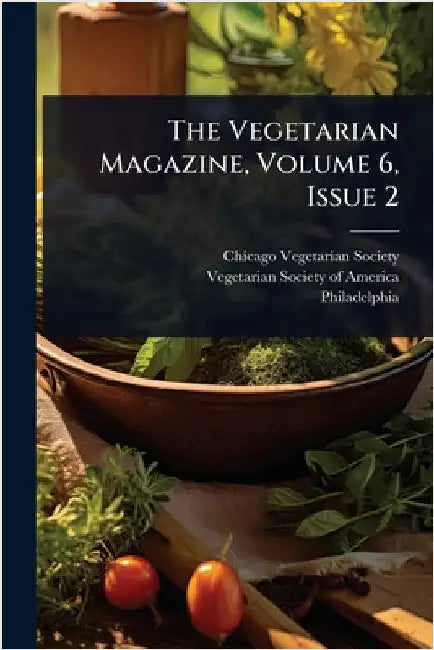 The Vegetarian Magazine, Volume 6, Issue 2 by Society, Chicago Vegetarian