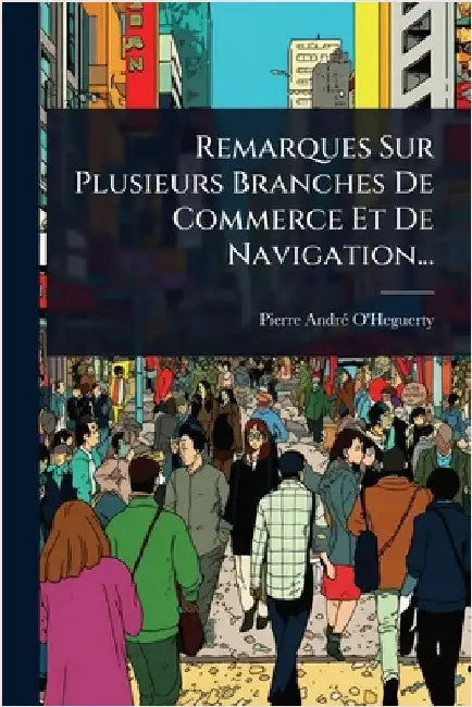 Remarques Sur Plusieurs Branches De Commerce Et De Navigation... by O'Heguerty, Pierre-Andrã(c)