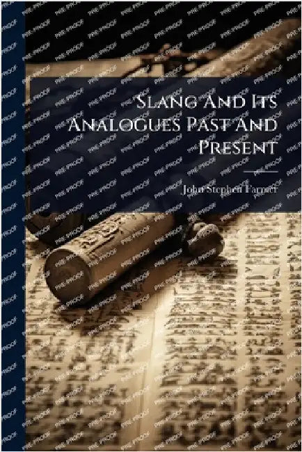 Slang And Its Analogues Past And Present by Farmer, John Stephen
