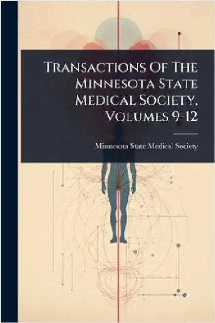 Transactions Of The Minnesota State Medical Society, Volumes 9-12 by Minnesota State Medical Society