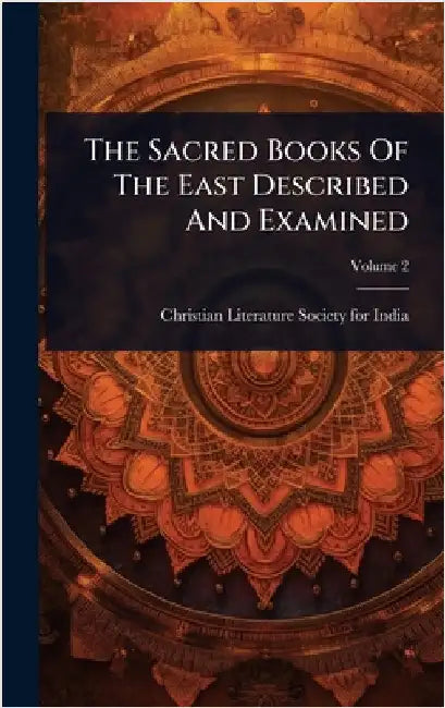 The Sacred Books Of The East Described And Examined by Christian Literature Society for India