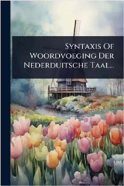 Syntaxis Of Woordvoeging Der Nederduitsche Taal... by Anonymous
