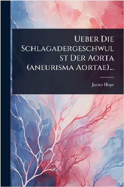 Ueber Die Schlagadergeschwulst Der Aorta (aneurisma Aortae)... by Hope, James