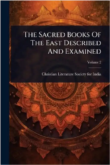 The Sacred Books Of The East Described And Examined by Christian Literature Society for India