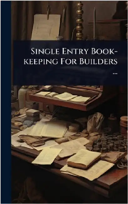 Single Entry Book-keeping For Builders ... by Anonymous