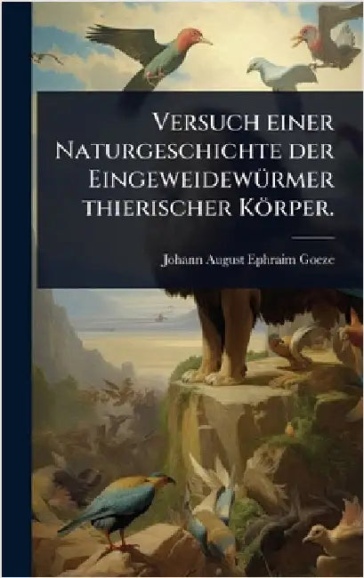 Versuch einer Naturgeschichte der EingeweidewÃ1/4rmer thierischer Körper. by Johann August Ephraim Goeze