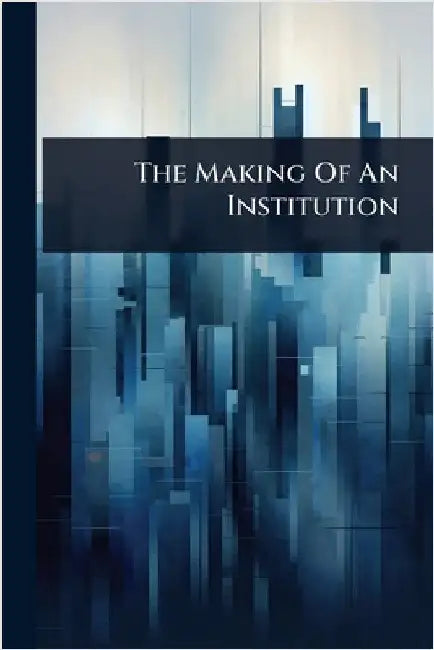 The Making Of An Institution by Anonymous