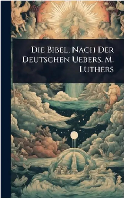Die Bibel, Nach Der Deutschen Uebers. M. Luthers by Anonymous