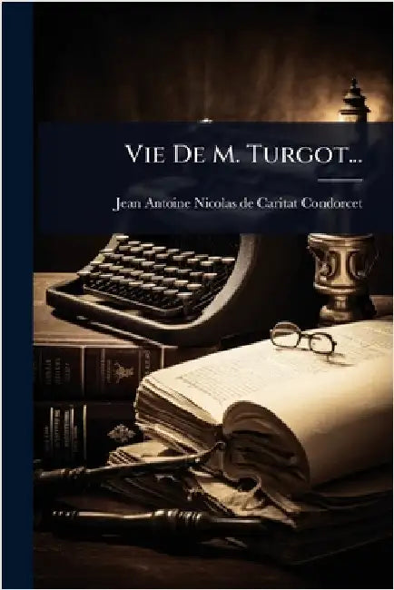 Vie De M. Turgot... by Jean-Antoine-Nicolas de Caritat Condo