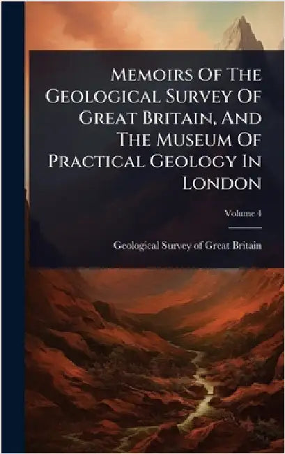 Memoirs Of The Geological Survey Of Great Britain, And The Museum Of Practical Geology In London by Geological Survey of Great Britain