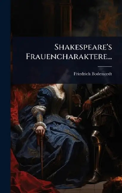Shakespeare's Frauencharaktere... by Friedrich Bodenstedt