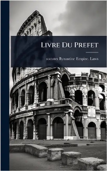 Livre Du Prefet by Statutes Byzantine Empire Laws (Etc)