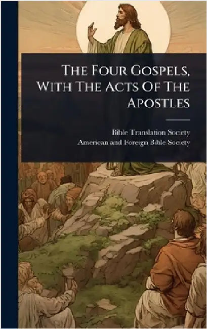The Four Gospels, With The Acts Of The Apostles by Society, Bible Translation