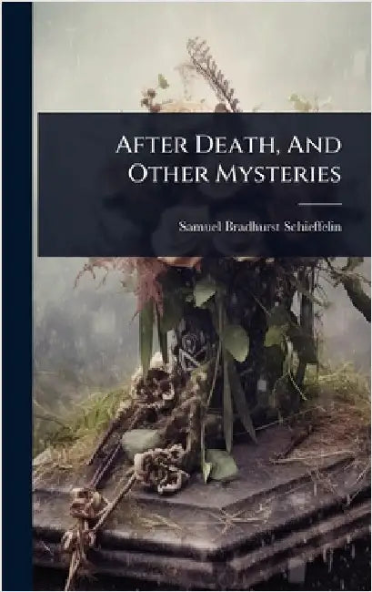 After Death, And Other Mysteries by Schieffelin, Samuel Bradhurst