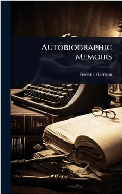 Autobiographic Memoirs by Harrison, Frederic