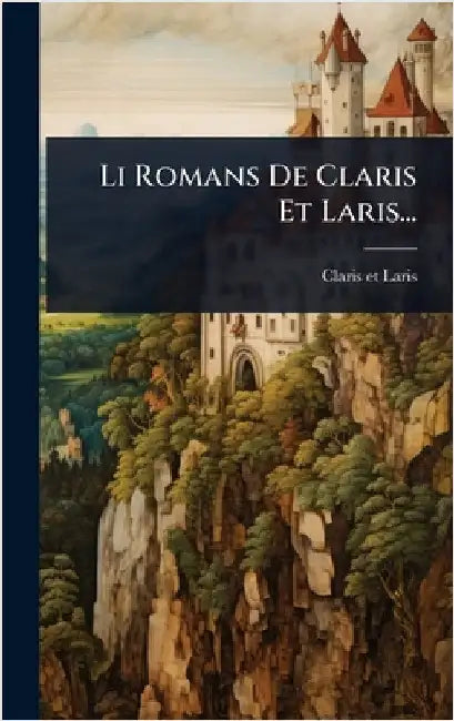 Li Romans De Claris Et Laris... by Laris, Claris Et