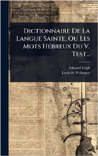 Dictionnaire De La Langue Sainte, Ou Les Mots HÃ(c)breux Du V. Test... by Leigh, Edward