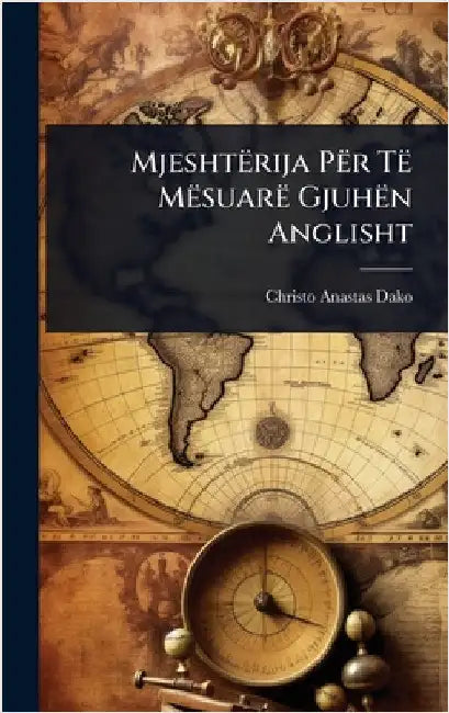 Mjeshtërija Për Të Mësuarë Gjuhën Anglisht by Dako, Christo Anastas