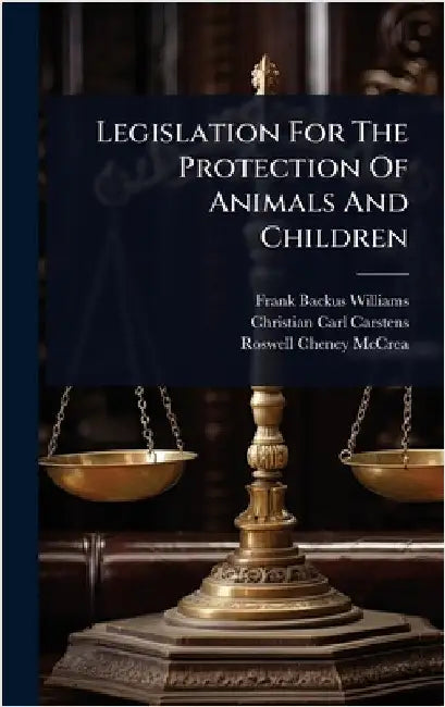 Legislation For The Protection Of Animals And Children by Williams, Frank Backus