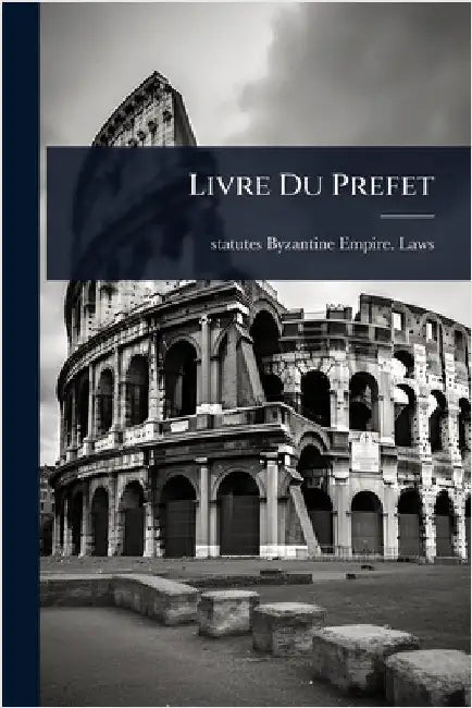 Livre Du Prefet by Statutes Byzantine Empire Laws (Etc)