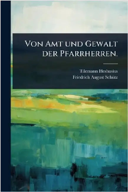 Von Amt und Gewalt der Pfarrherren. by Heshusius, Tilemann