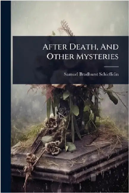 After Death, And Other Mysteries by Schieffelin, Samuel Bradhurst