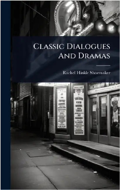 Classic Dialogues And Dramas by Shoemaker, Rachel Hinkle