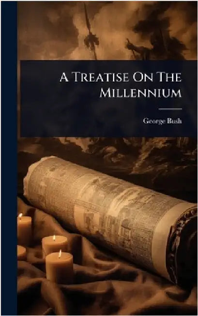 A Treatise On The Millennium by Bush, George
