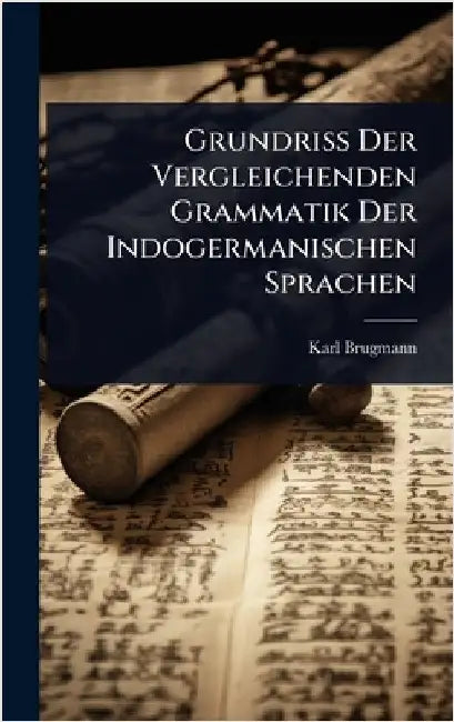 Grundriss Der Vergleichenden Grammatik Der Indogermanischen Sprachen by Brugmann, Karl
