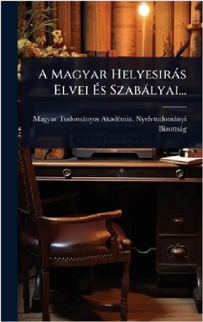 A Magyar Helyesiràs Elvei Ãs Szabàlyai... by Magyar Tudomànyos Akadã(c)Mia Nyelvt