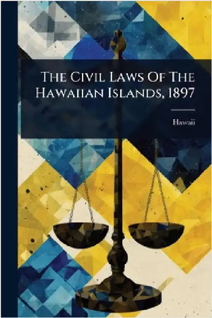The Civil Laws Of The Hawaiian Islands, 1897 by Hawaii
