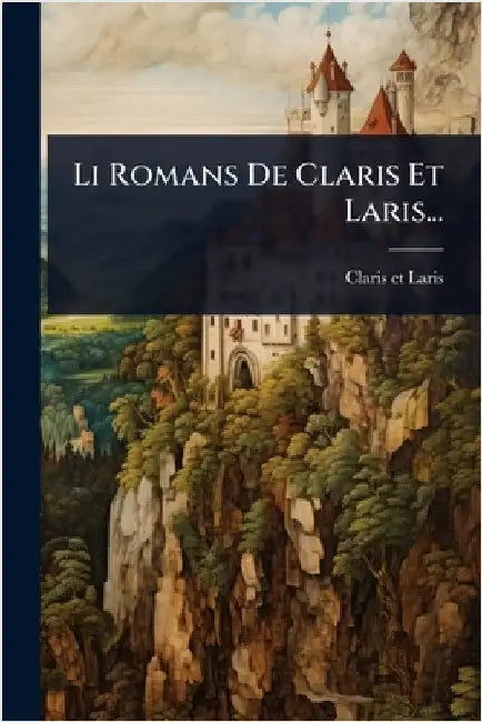 Li Romans De Claris Et Laris... by Laris, Claris Et