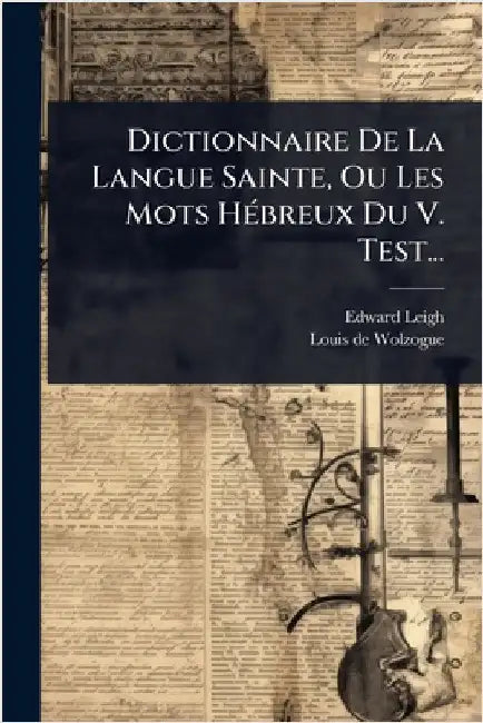 Dictionnaire De La Langue Sainte, Ou Les Mots HÃ(c)breux Du V. Test... by Leigh, Edward