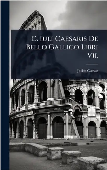 C. Iuli Caesaris De Bello Gallico Libri Vii. by Caesar, Julius