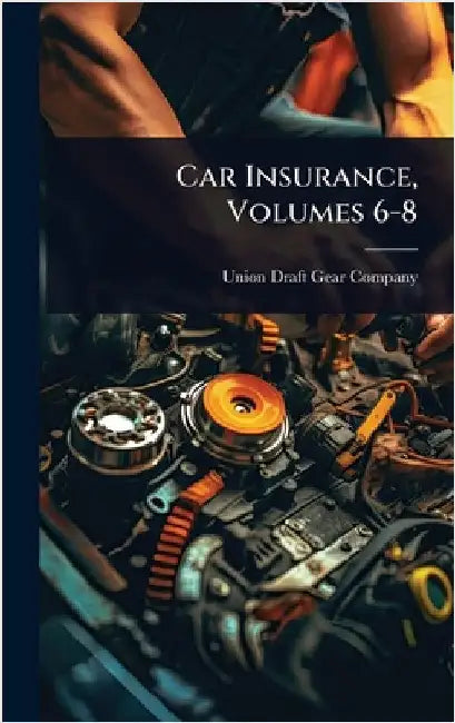 Car Insurance, Volumes 6-8 by Union Draft Gear Company
