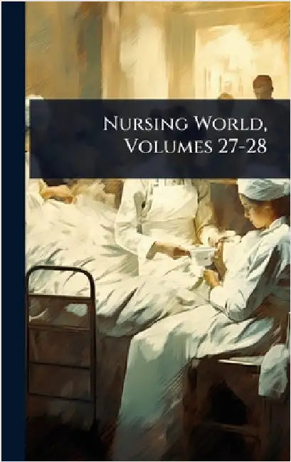 Nursing World, Volumes 27-28 by Anonymous