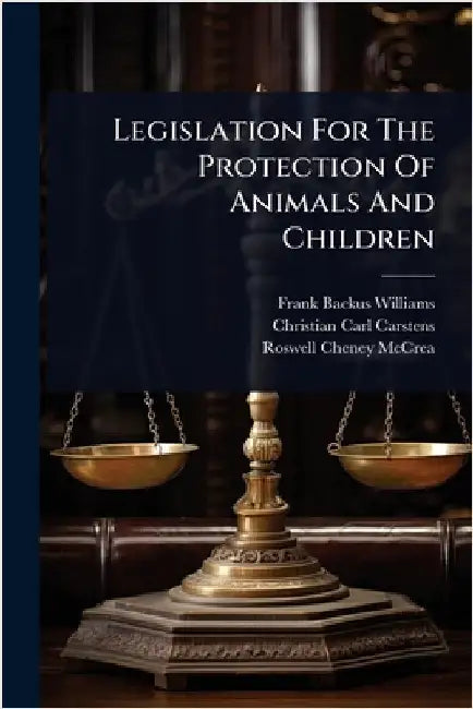 Legislation For The Protection Of Animals And Children by Williams, Frank Backus