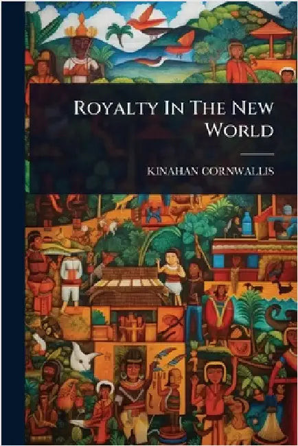 Royalty In The New World by Cornwallis, Kinahan
