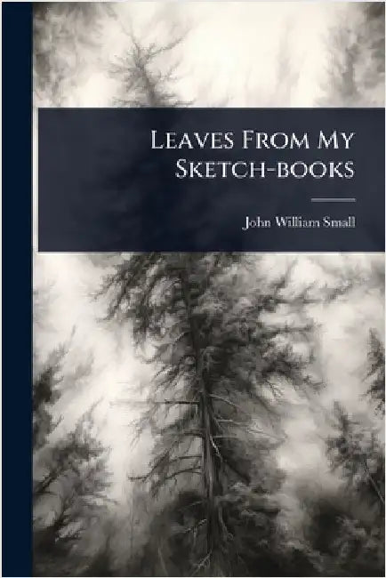 Leaves From My Sketch-books by Small, John William