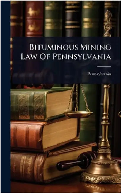 Bituminous Mining Law Of Pennsylvania by Pennsylvania