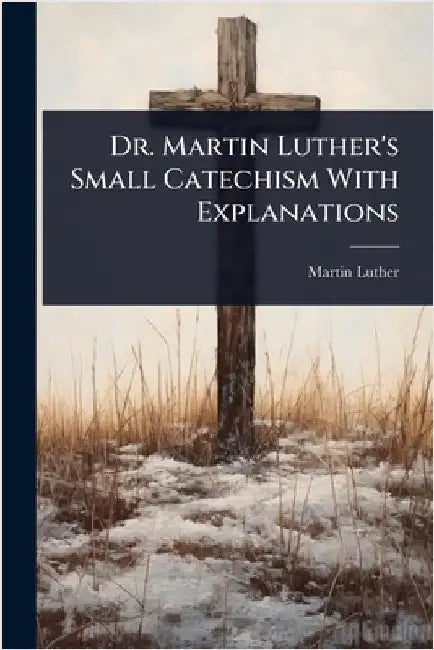 Dr. Martin Luther's Small Catechism With Explanations by Luther, Martin
