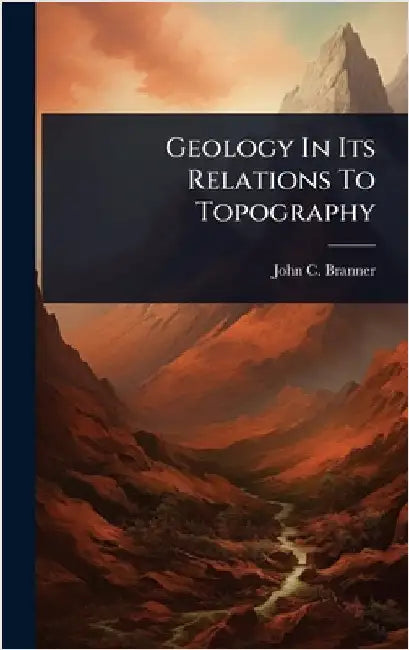 Geology In Its Relations To Topography by Branner, John C.