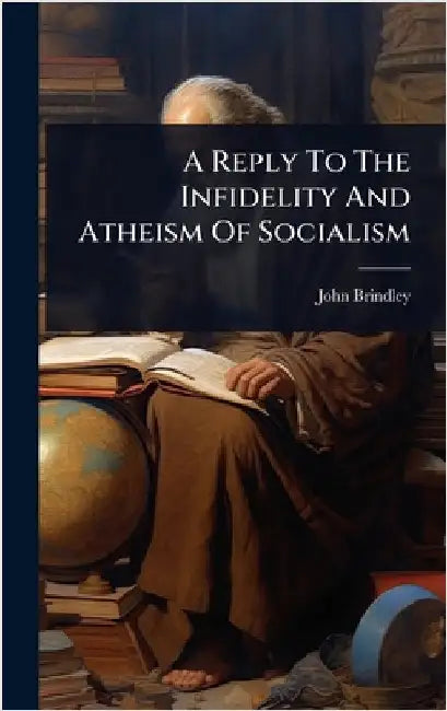 A Reply To The Infidelity And Atheism Of Socialism by Brindley, John