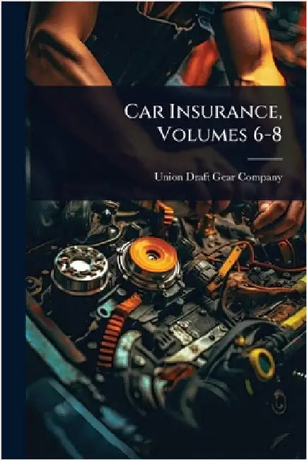 Car Insurance, Volumes 6-8 by Union Draft Gear Company