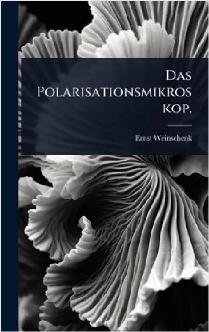 Das Polarisationsmikroskop. by Weinschenk, Ernst