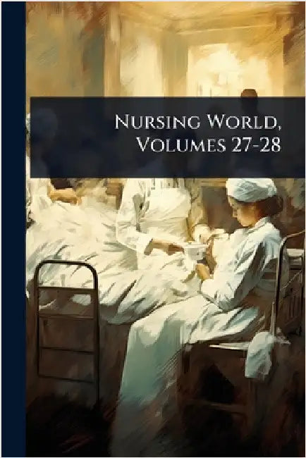 Nursing World, Volumes 27-28 by Anonymous