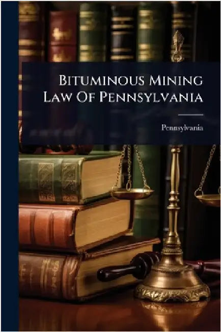Bituminous Mining Law Of Pennsylvania by Pennsylvania