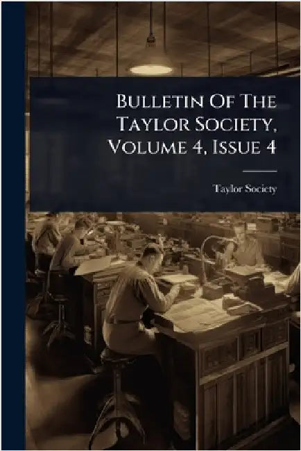 Bulletin Of The Taylor Society, Volume 4, Issue 4 by Society, Taylor