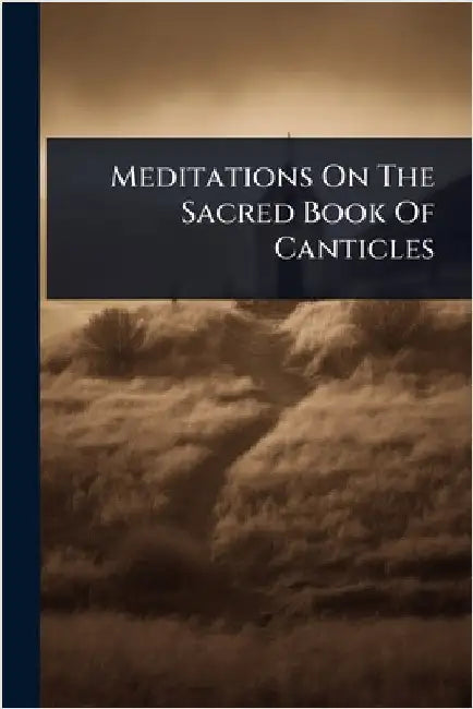 Meditations On The Sacred Book Of Canticles by Anonymous