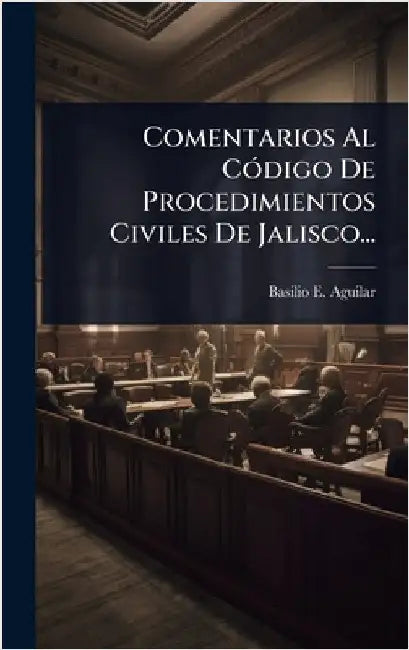 Comentarios Al CÃ3digo De Procedimientos Civiles De Jalisco... by Aguilar, Basilio E.